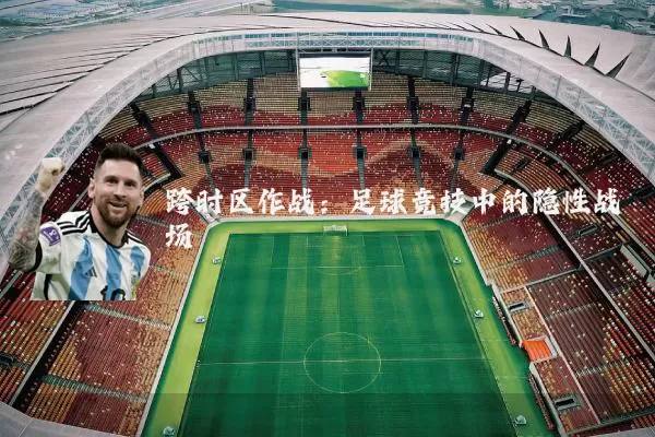 跨时区作战:足球竞技中的隐性战场