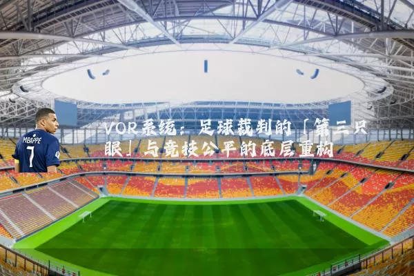VOR系统：足球裁判的「第三只眼」与竞技公平的底层重构