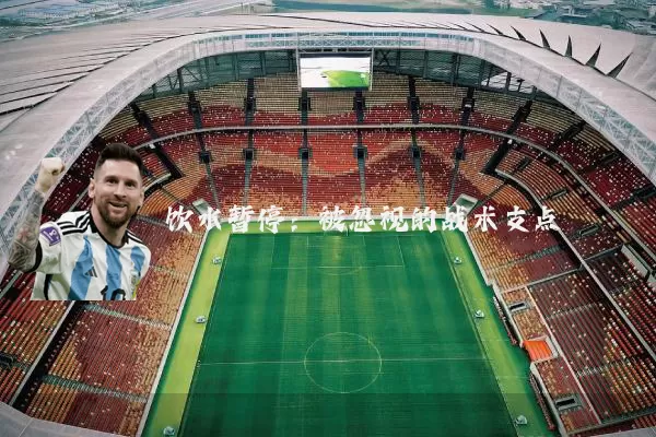 饮水暂停:被忽视的战术支点
