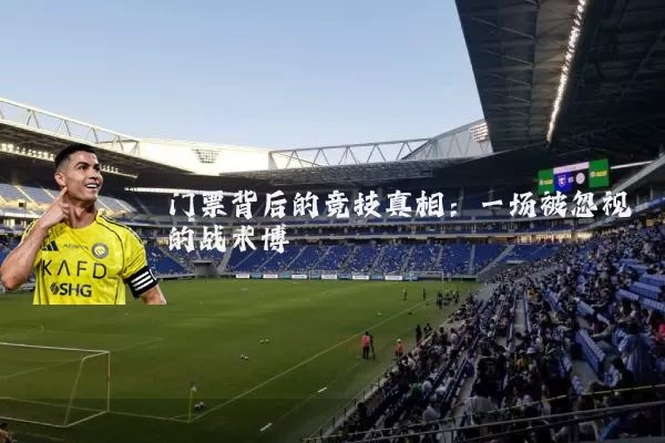 门票背后的竞技真相：一场被忽视的战术博弈